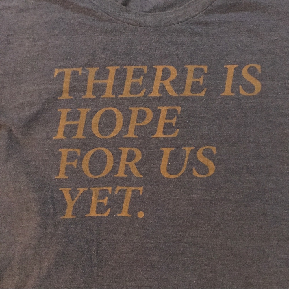 There Is Hope For Us Yet ❤️ Tee